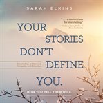 Your stories don't define you. How You Tell Them Will cover image