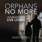 Orphans no more. Learning to Live Loved cover image