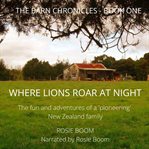 Where lions roar at night : the fun and adventures of a pioneering New Zealand family cover image