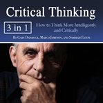 Critical thinking. How to Think More Intelligently and Critically cover image