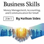 Business skills. Money Management, Accounting, and Communication for Small Businesses cover image