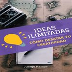 Ideas ilimitadas. cómo desatar tu creatividad cover image