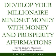 Cover image for Develop Your Millionaire Mindset with Money and Prosperity Affirmations: How to Develop a Millio