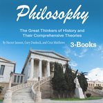 Philosophy. The Great Thinkers of History and Their Comprehensive Theories cover image