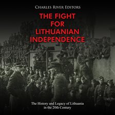 Cover image for The Fight for Lithuanian Independence: The History and Legacy of Lithuania in the 20th Century