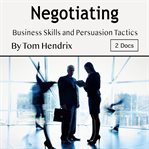 Negotiating. Business Skills and Persuasion Tactics cover image