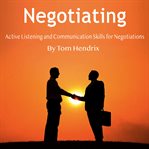 Negotiating. Active Listening and Communication Skills for Negotiations cover image