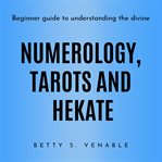 Numerology, tarots and hekate: beginner guide to understanding the divine cover image