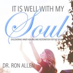 It is well with my soul. Discovering Inner Healing and Restoration for The Soul cover image