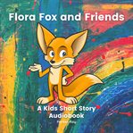 Flora fox and friends: a kids short story audiobook cover image