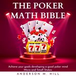 The poker math bible: achieve your goals developing a good poker mind. micro and small stakes cover image