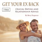 Get your ex back. Crucial Dating and Relationship Advice cover image