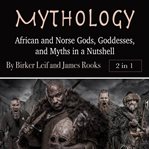 Mythology. African and Norse Gods, Goddesses, and Myths in a Nutshell cover image