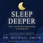 Sleep deeper. How to Get the Best Sleep Possible by Sleeping Less cover image