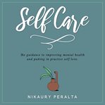 Self care. Guidance to improving mental health and putting self-love into practice cover image