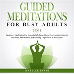 Guided meditations for busy adults (2 in 1). Beginners Meditation For Stress Relief, Deep Sleep, Overcoming Anxiety& Insomnia, Mindfulness, Self- cover image