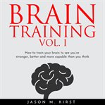 Brain training vol. i: how to train your brain to see you're stronger, better and more capable t cover image