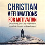 Christian affirmations for motivation. Fuel your day with powerful Bible-based affirmations and be empowered; take control of your day and cover image