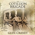 The cotillion brigade. A Novel of the Civil War and the Most Famous Female Militia in American History cover image