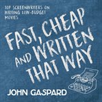Fast, cheap & written that way. Top Screenwriters on Writing for Low-Budget Movies cover image