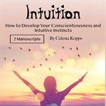 Intuition. How to Develop Your Conscientiousness and Intuitive Instincts cover image