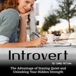 Introvert. The Advantage of Staying Quiet and Unlocking Your Hidden Strength cover image