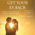 Get your ex back. Proven Techniques to Attract Your Ex Back cover image