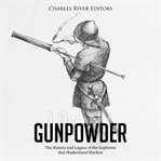 Gunpowder: the history and legacy of the explosive that modernized warfare cover image