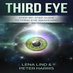 Third eye. Step-by-Step Guide To Third Eye Awakening cover image