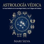 Astrología védica: la guía definitiva de la astrología hindú y los 12 signos del zodiaco cover image