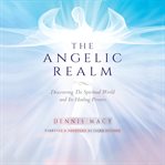 The angelic realm. Discovering The Spiritual World and Its Healing Powers cover image