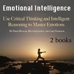 Emotional intelligence. Use Critical Thinking and Intelligent Reasoning to Master Emotions cover image