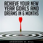 Achieve your new year goals and dreams in 6 months cover image