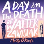 A day in the death of walter zawislak: a love story cover image