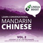 Learn conversational mandarin chinese, vol. 2. Lessons 31-50. For Beginners. Learn in Your Car. Learn on the Go. Learn Wherever You Are cover image