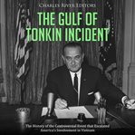The gulf of tonkin incident: the history of the controversial event that escalated america's inv cover image