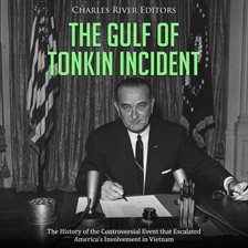 Cover image for The Gulf of Tonkin Incident: The History of the Controversial Event that Escalated America's Inv