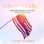 Unshakeable. A Hope-Filled Devotional For Police Wives Facing An Anti-Cop World cover image