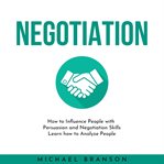Negotiation: how to influence people with persuasion and negotiation skills learn how to analyze cover image