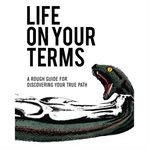 Life on your terms. A Rough Guide for Discovering your True Path cover image