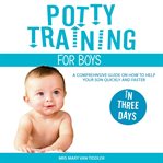 Potty training for boys in three days. A Comprehensive Guide on How to Help Your Son Quickly and Faster cover image