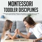 Montessori toddler disciplines. A Practical and Modern Approach for Parents to Know How to Talk so That Their Child Will Listen to T cover image