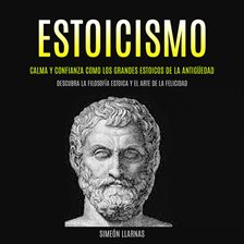 Cover image for Estoicismo: Calma Y Confianza Como Los Grandes Estoicos De La Antigüedad (Descubra La Filosofía E...