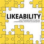 Likeability. Learn the people skills to make you a more likeable, charismatic & social person cover image