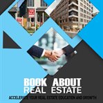 Book about real estate. Accelerate Your Real Estate Education and Growth cover image