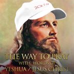 The way to pray with words of yeshua / jesus christ cover image