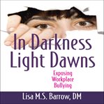 In darkness light dawns : exposing workplace bullying cover image