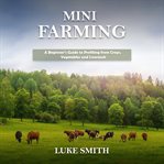 Mini farming. A Beginner's Guide to Profiting from Crops, Vegetables and Livestock cover image
