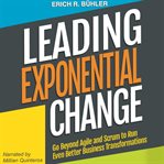 Leading exponential change. Go beyond Agile and Scrum to run even better business transformations cover image