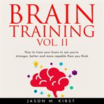 Brain training vol. ii: how to train your brain to see you're stronger, better and more capable t cover image